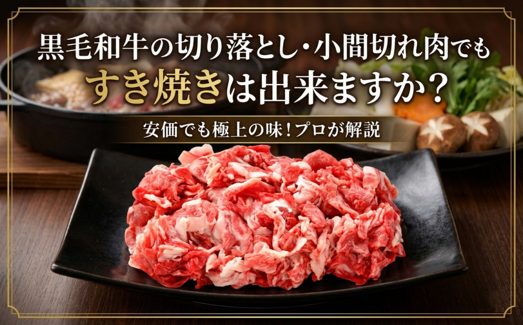 黒毛和牛の切り落とし・小間切れ肉でもすき焼きは出来ますか?